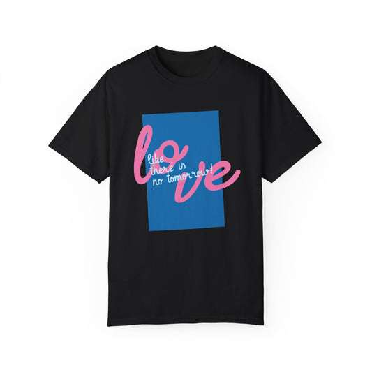 Love like there is no tomorrow Tee (Unisex T-shirt)